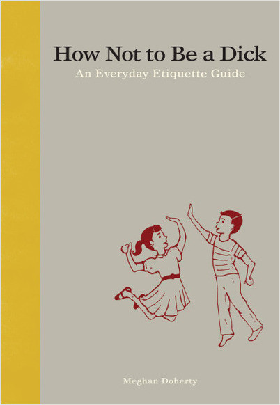 How Not to Be a Dick - An Everyday Etiquette Guide